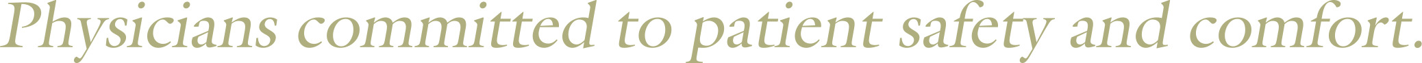 Physicians committed to patient safety and comfort.